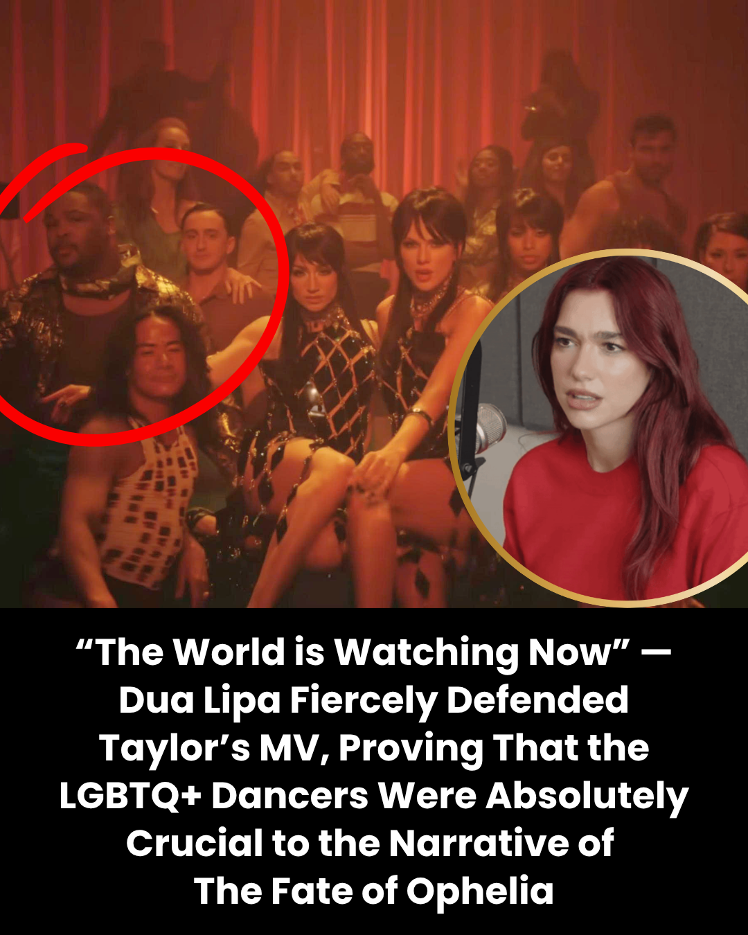 “The World is Watching Now” — Dua Lipa Fiercely Defended Taylor’s MV, Proving That the LGBTQ+ Dancers Were Absolutely Crucial to the Narrative of  The Fate of Ophelia