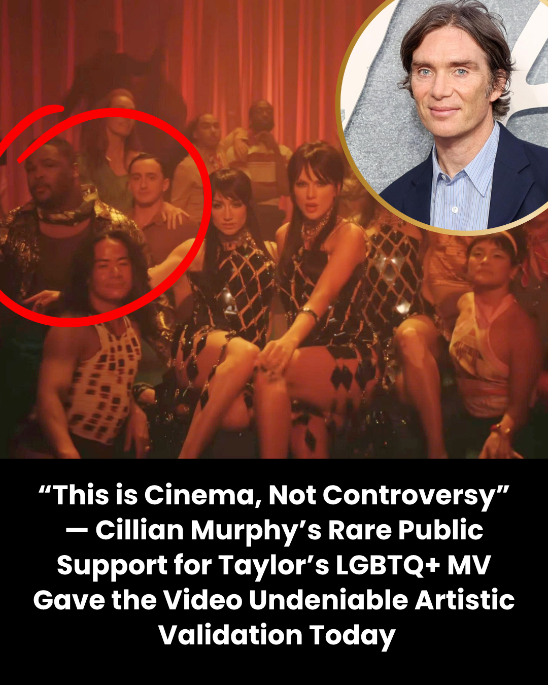 “This is Cinema, Not Controversy” — Cillian Murphy’s Rare Public Support for Taylor’s LGBTQ+ MV Gave the Video Undeniable Artistic  Validation Today