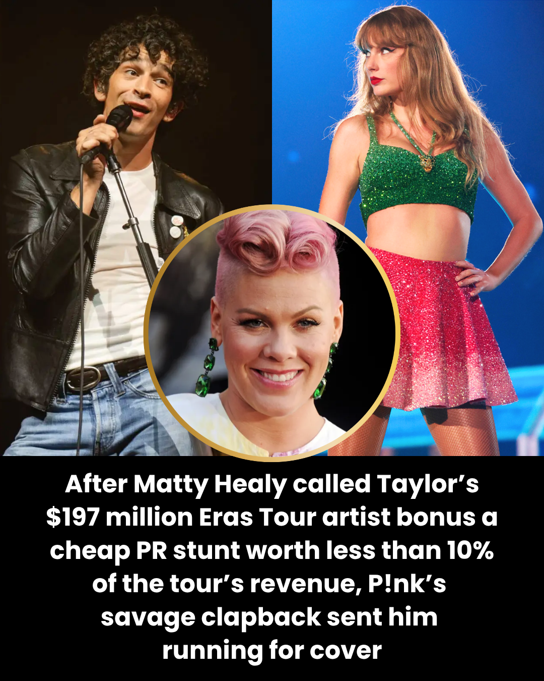 After Matty Healy called Taylor’s $197 million Eras Tour artist bonus a cheap PR stunt worth less than 10% of the tour’s revenue, P!nk’s  savage clapback sent him  running for cover