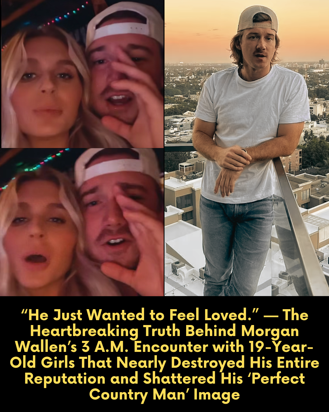 “He Just Wanted to Feel Loved.” — The Heartbreaking Truth Behind Morgan Wallen’s 3 A.M. Encounter with 19-Year-Old Girls That Nearly Destroyed His Entire Reputation and Shattered His ‘Perfect Country Man’ Image