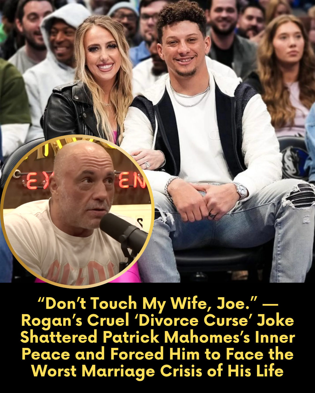 “Don’t Touch My Wife, Joe.” — Rogan’s Cruel ‘Divorce Curse’ Joke Shattered Patrick Mahomes’s Inner Peace and Forced Him to Face the Worst Marriage Crisis of His Life