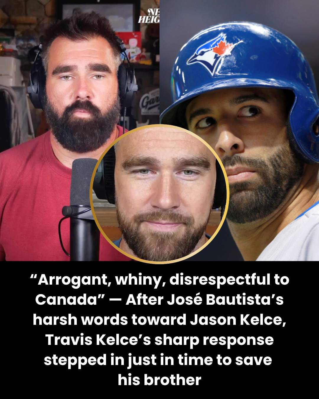 “Arrogant, whiny, disrespectful to Canada” — After José Bautista’s harsh words toward Jason Kelce, Travis Kelce’s sharp response stepped in just in time to save his brother.
