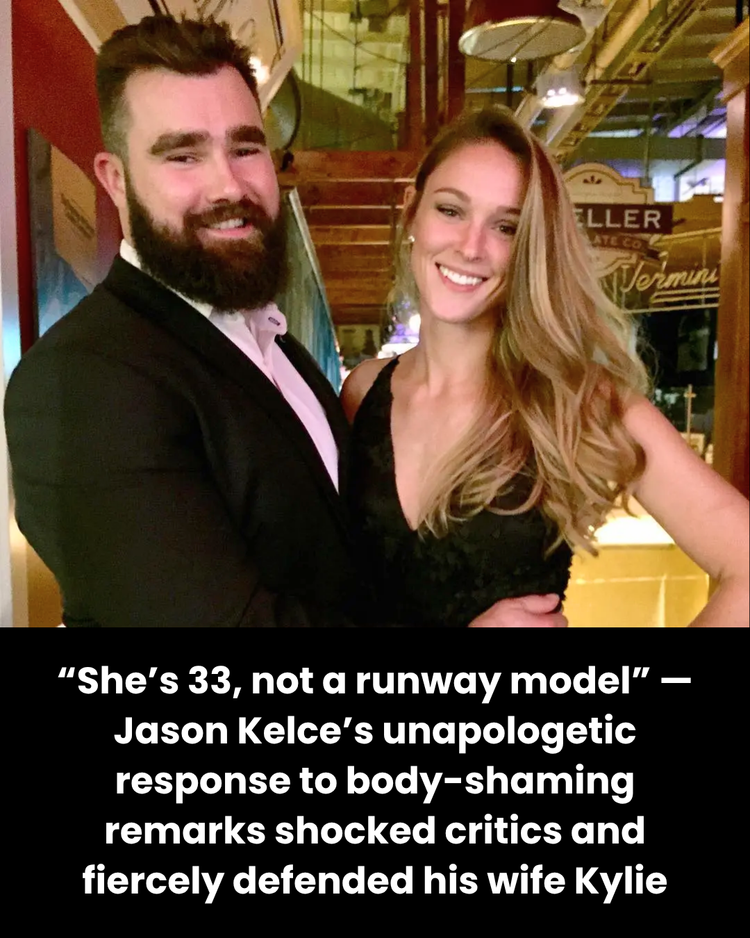 “She’s 33, not a runway model” — Jason Kelce’s unapologetic response to body-shaming remarks shocked critics and fiercely defended his wife Kylie