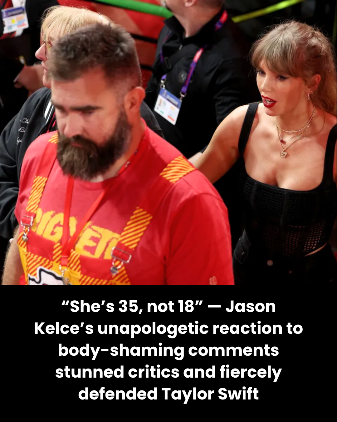 “She’s 35, not 18” — Jason Kelce’s unapologetic reaction to body-shaming comments stunned critics and fiercely defended Taylor Swift