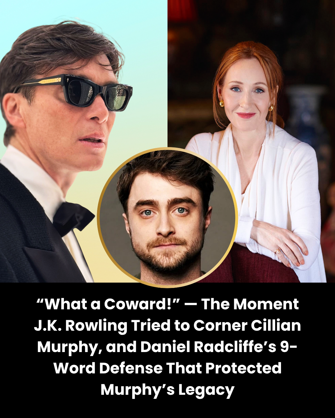 “What a Coward!” — The Moment J.K. Rowling Tried to Corner Cillian Murphy, and Daniel Radcliffe’s 9-Word Defense That Protected Murphy’s Legacy