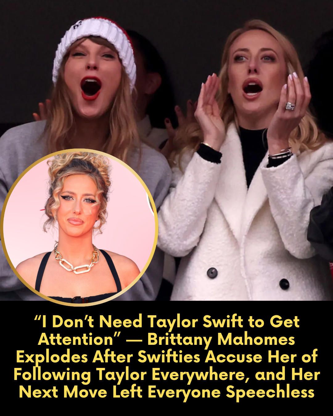 “I Don’t Need Taylor Swift to Get Attention” — Brittany Mahomes Explodes After Swifties Accuse Her of Following Taylor Everywhere, and Her Next Move Left Everyone Speechless