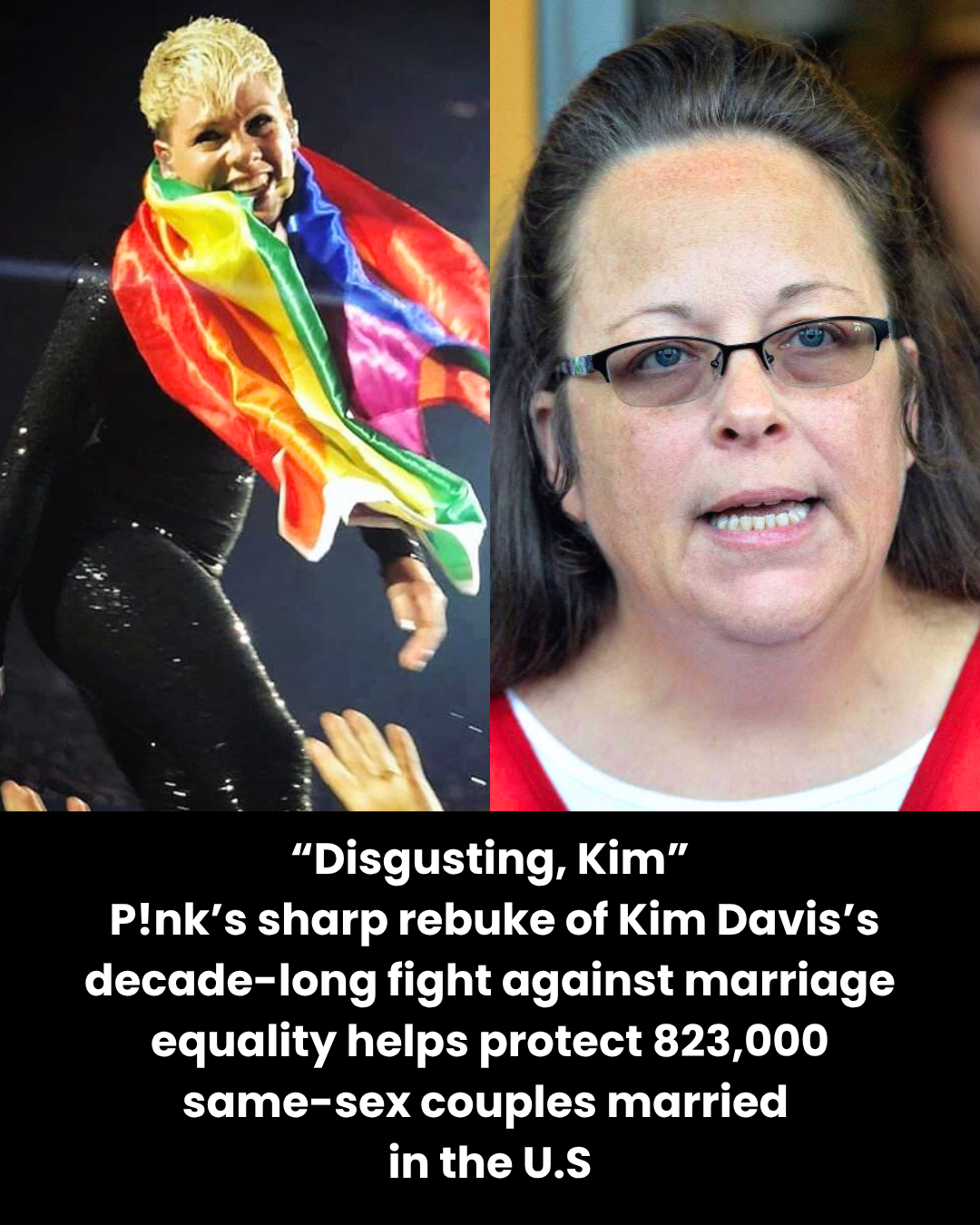 “Disgusting, Kim”  P!nk’s sharp rebuke of Kim Davis’s decade-long fight against marriage equality helps protect 823,000 same-sex couples married  in the U.S