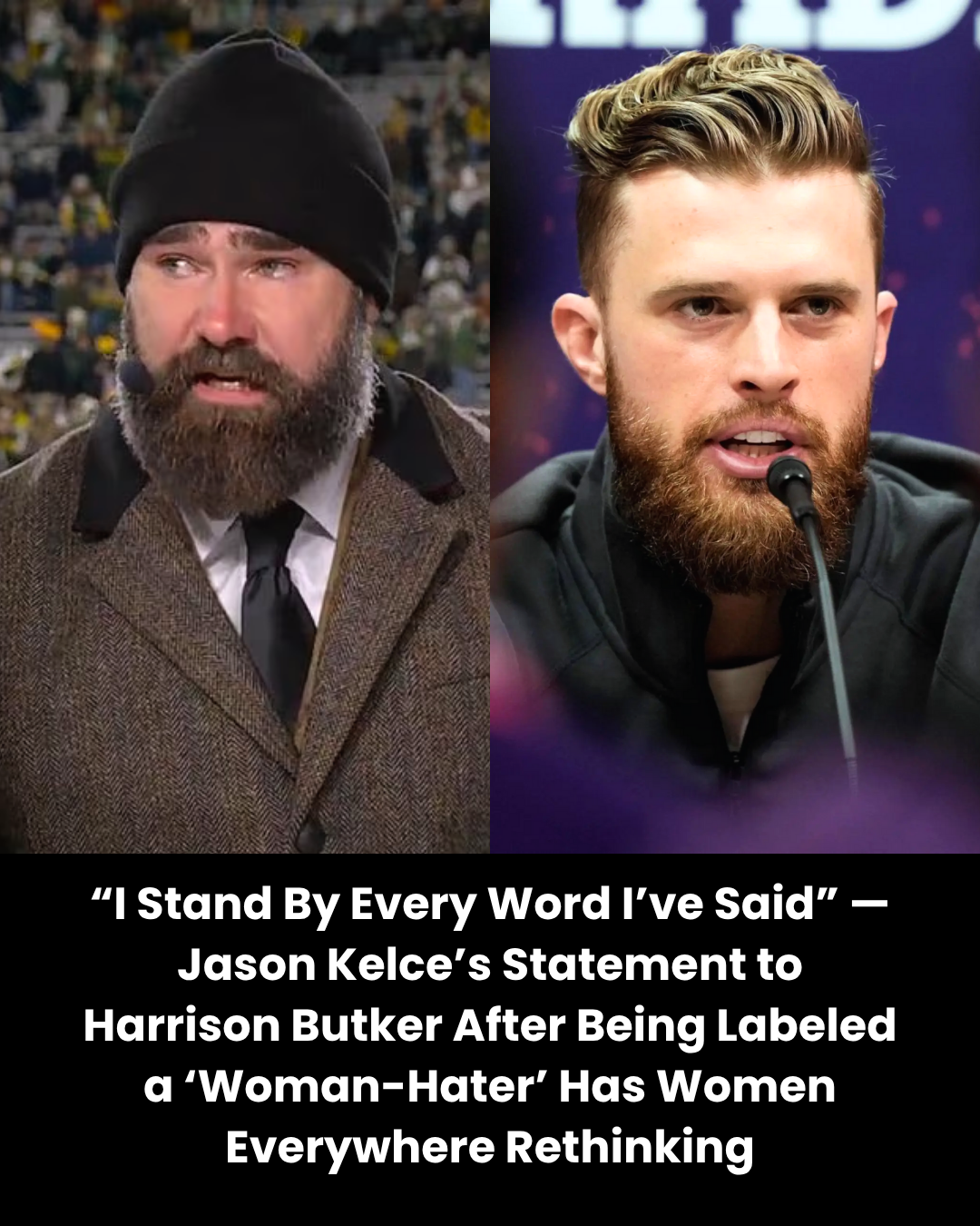 “I Stand By Every Word I’ve Said” — Jason Kelce’s Statement to Harrison Butker After Being Labeled a ‘Woman-Hater’ Has Women Everywhere Rethinking.