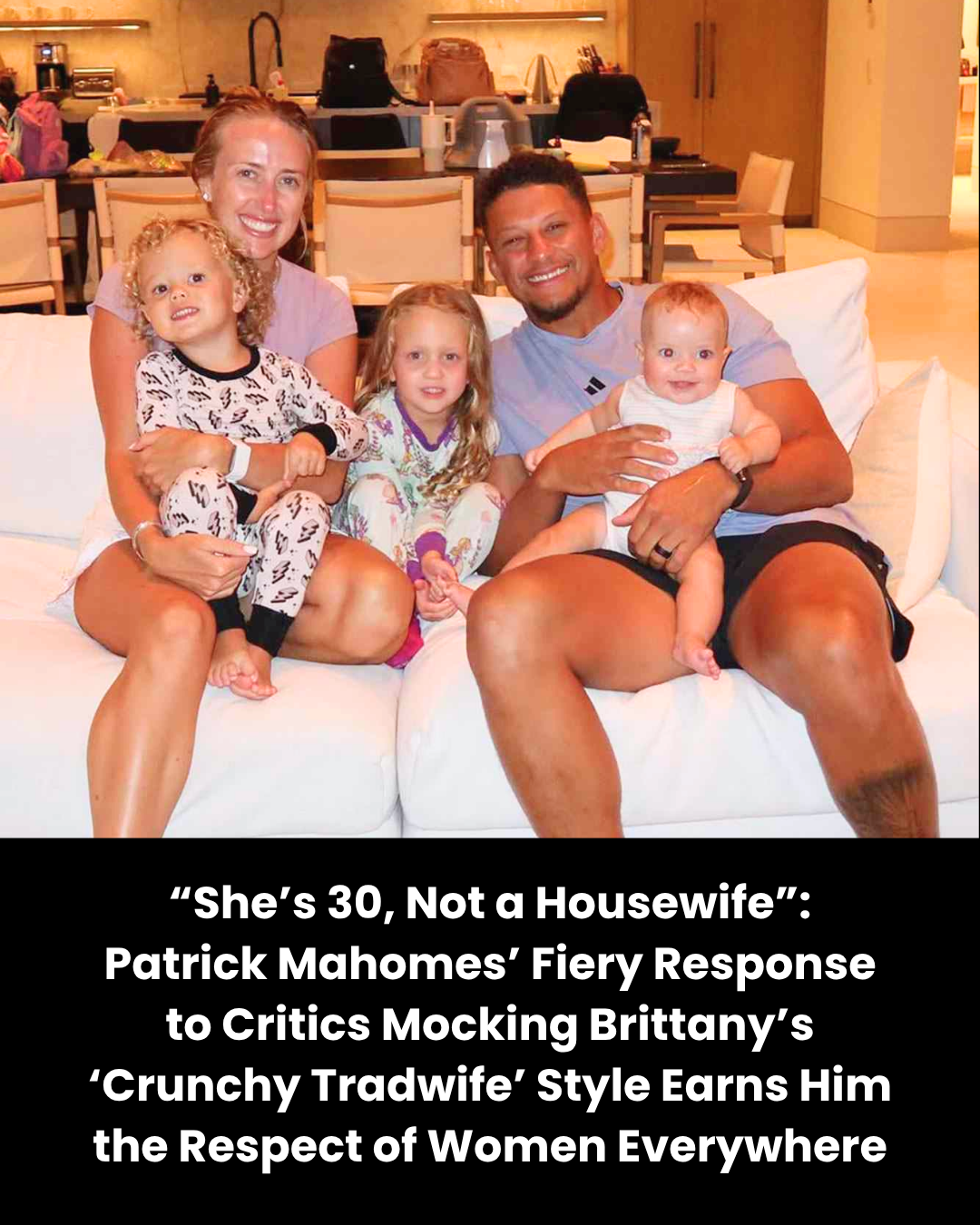 “She’s 30, Not a Housewife”: Patrick Mahomes’ Fiery Response to Critics Mocking Brittany’s ‘Crunchy Tradwife’ Style Earns Him the Respect of Women Everywhere