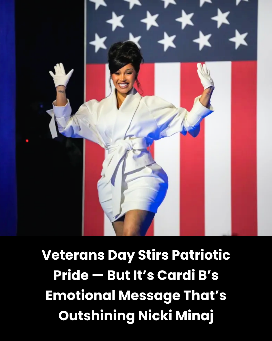 Veterans Day Stirs Patriotic Pride — But It’s Cardi B’s Emotional Message That’s Outshining Nicki Minaj
