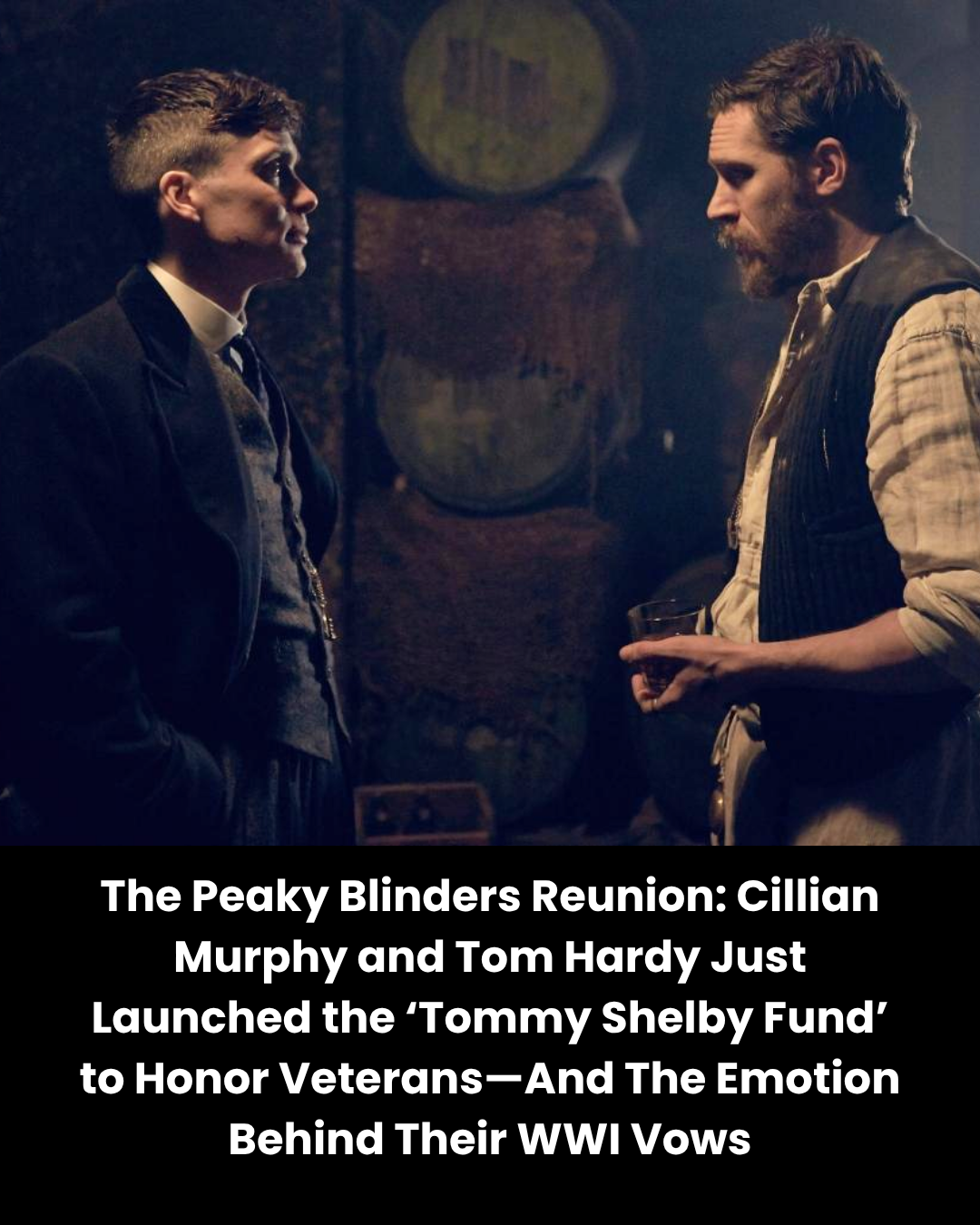 The Peaky Blinders Reunion: Cillian Murphy and Tom Hardy Just Launched the ‘Tommy Shelby Fund’ to Honor Veterans—And The Emotion Behind Their WWI Vows