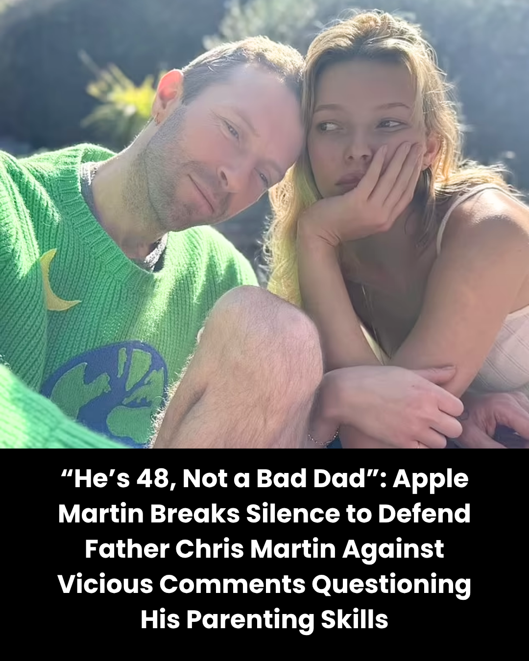 “He’s 48, Not a Bad Dad”: Apple Martin Breaks Silence to Defend Father Chris Martin Against Vicious Comments Questioning His Parenting Skills