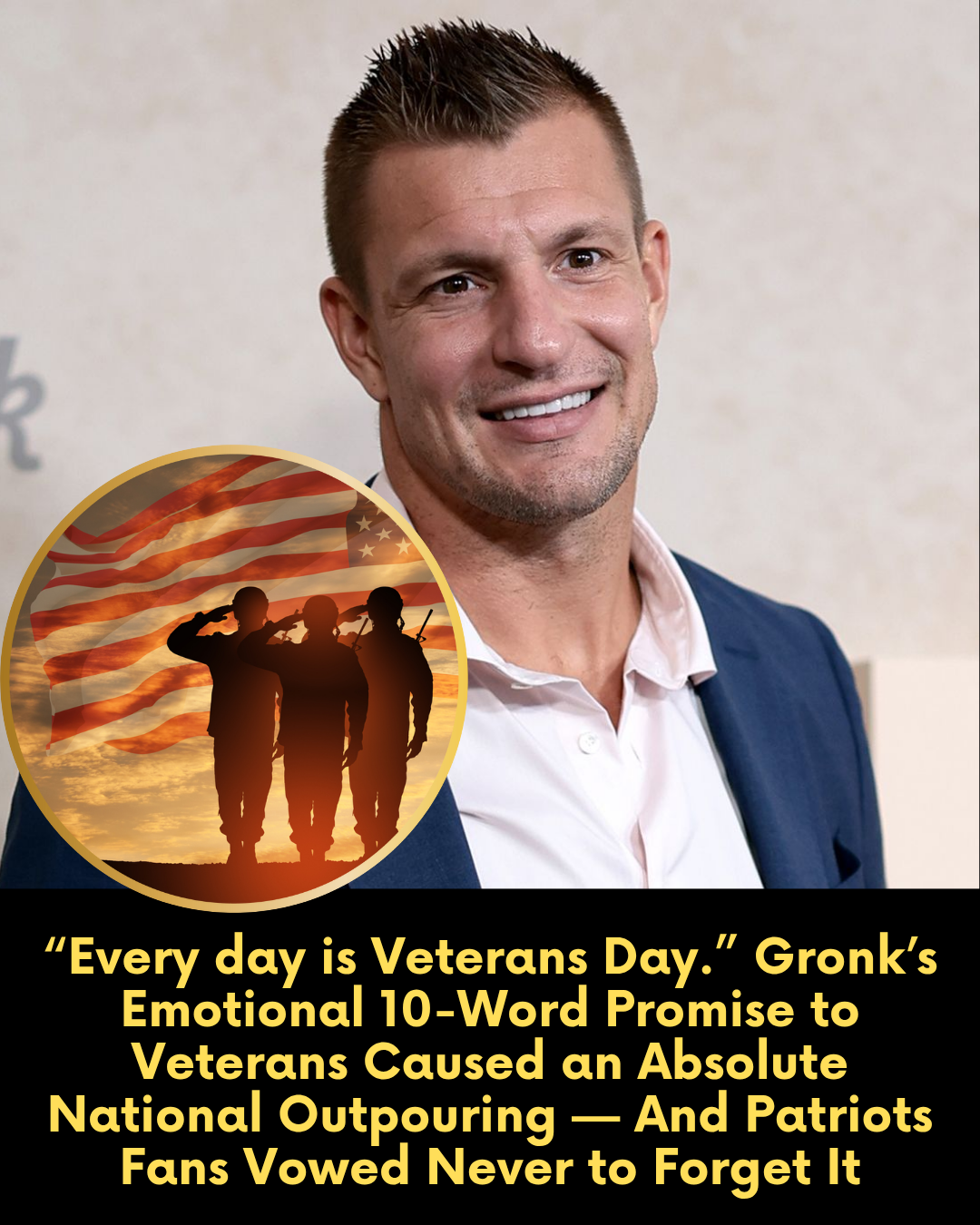 “Every day is Veterans Day.” Gronk’s Emotional 10-Word Promise to Veterans Caused an Absolute National Outpouring — And Patriots Fans Vowed Never to Forget It