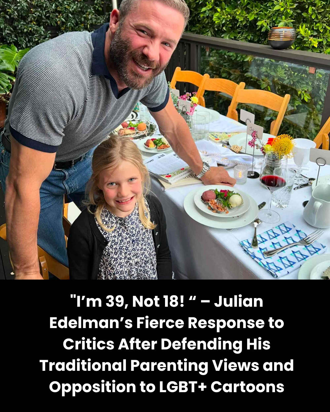 “‘I’m 39, Not 18!’ – Julian Edelman’s Fierce Response to Critics After Defending His Traditional Parenting Views and Opposition to LGBT+ Cartoons”