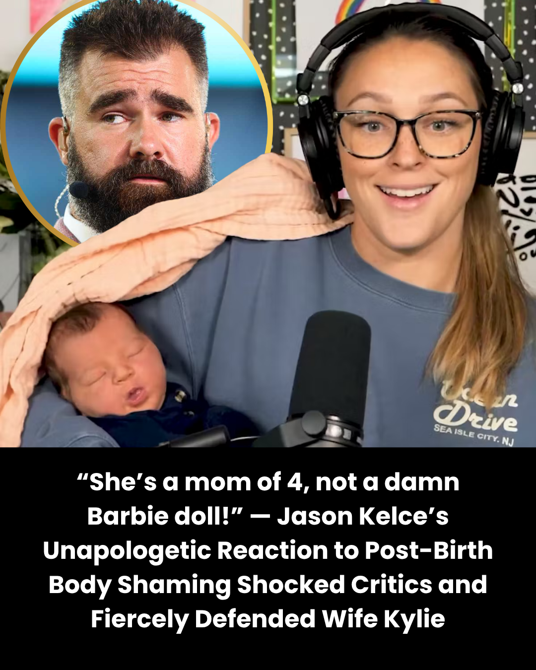 “She’s a mom of 4, not a damn Barbie doll!” — Jason Kelce’s Unapologetic Reaction to Post-Birth Body Shaming Shocked Critics and Fiercely Defended Wife Kylie