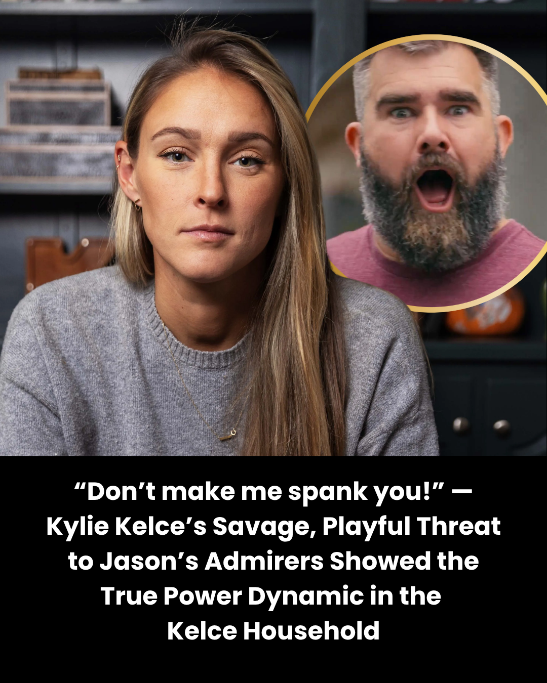 “Don’t make me spank you!” — Kylie Kelce’s Savage, Playful Threat to Jason’s Admirers Showed the True Power Dynamic in the  Kelce Household