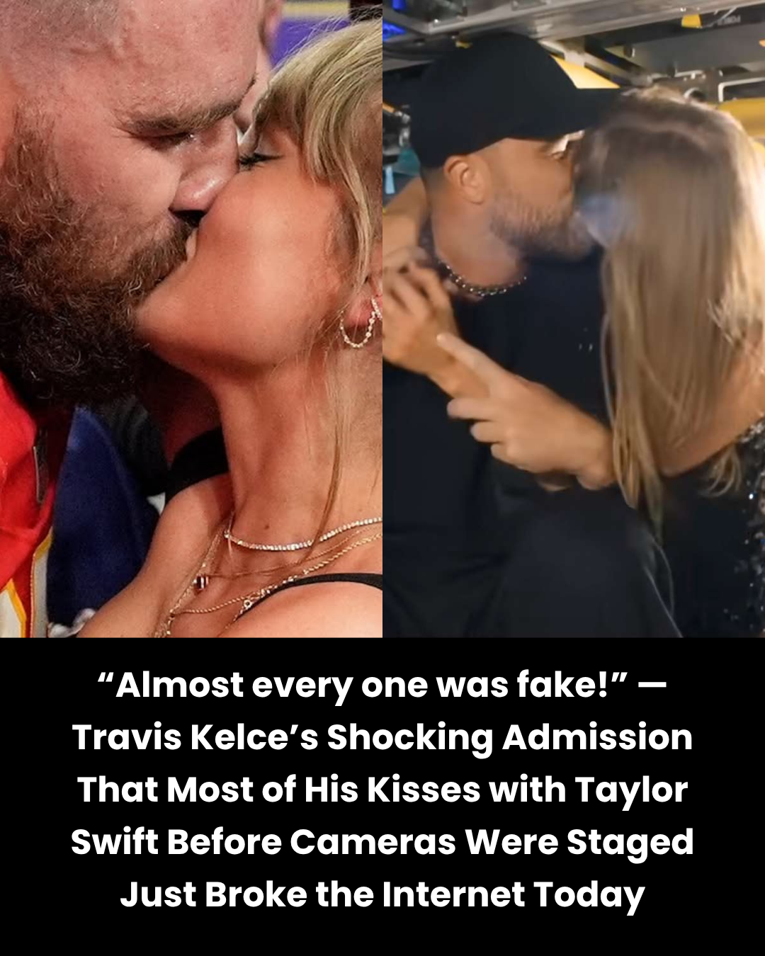“Almost every one was fake!” — Travis Kelce’s Shocking Admission That Most of His Kisses with Taylor Swift Before Cameras Were Staged Just Broke the Internet Today