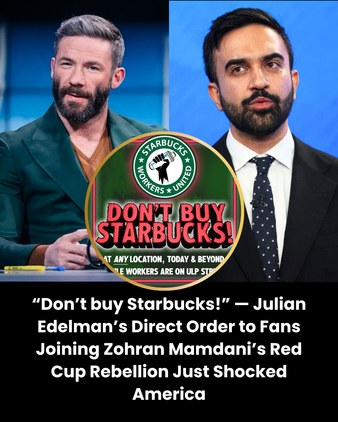 “Don’t buy Starbucks!” — Julian Edelman’s Direct Order to Fans Joining Zohran Mamdani’s Red Cup Rebellion Just Shocked America
