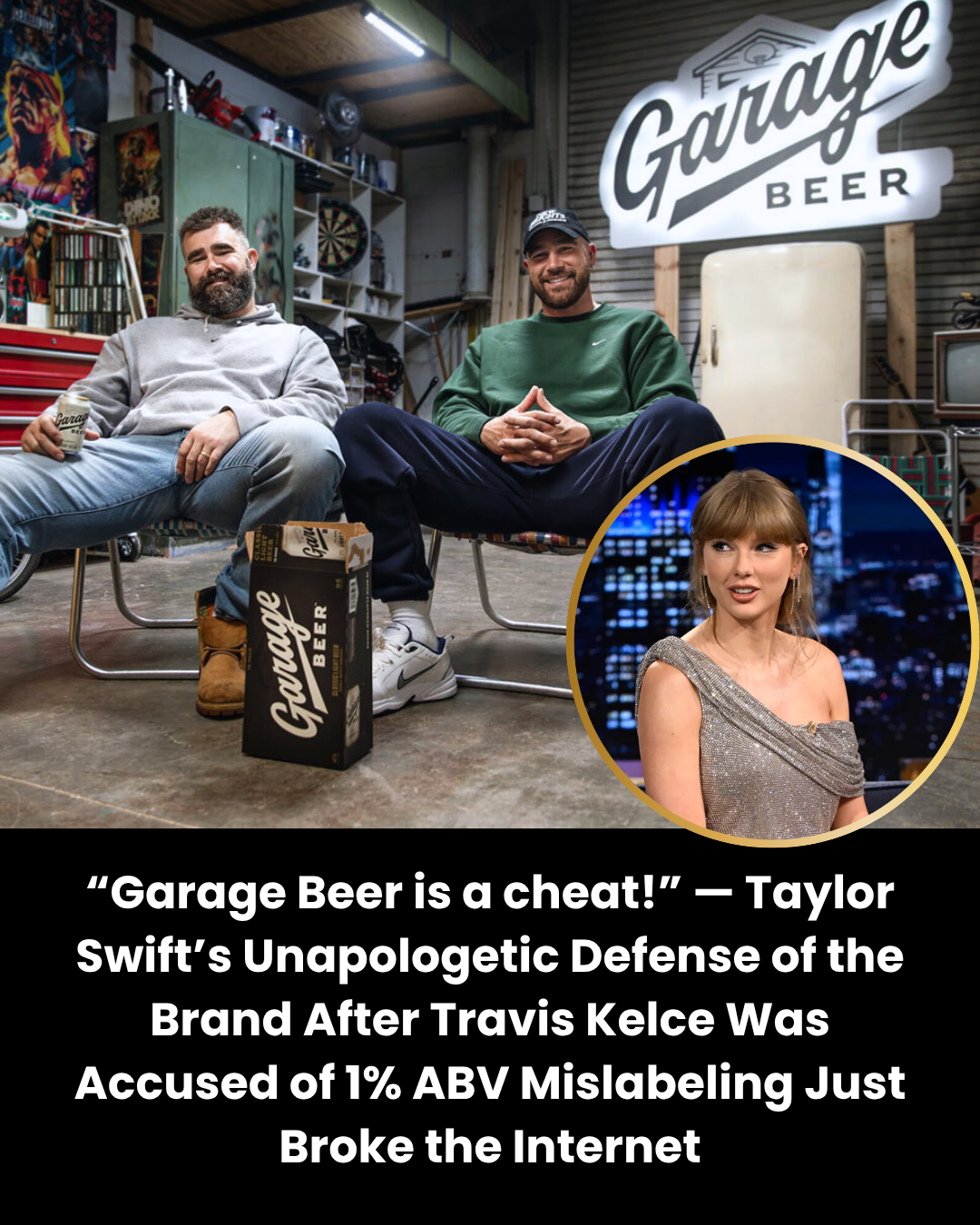 “Garage Beer is a cheat!” — Taylor Swift’s Unapologetic Defense of the Brand After Travis Kelce Was Accused of 1% ABV Mislabeling Just Broke the Internet
