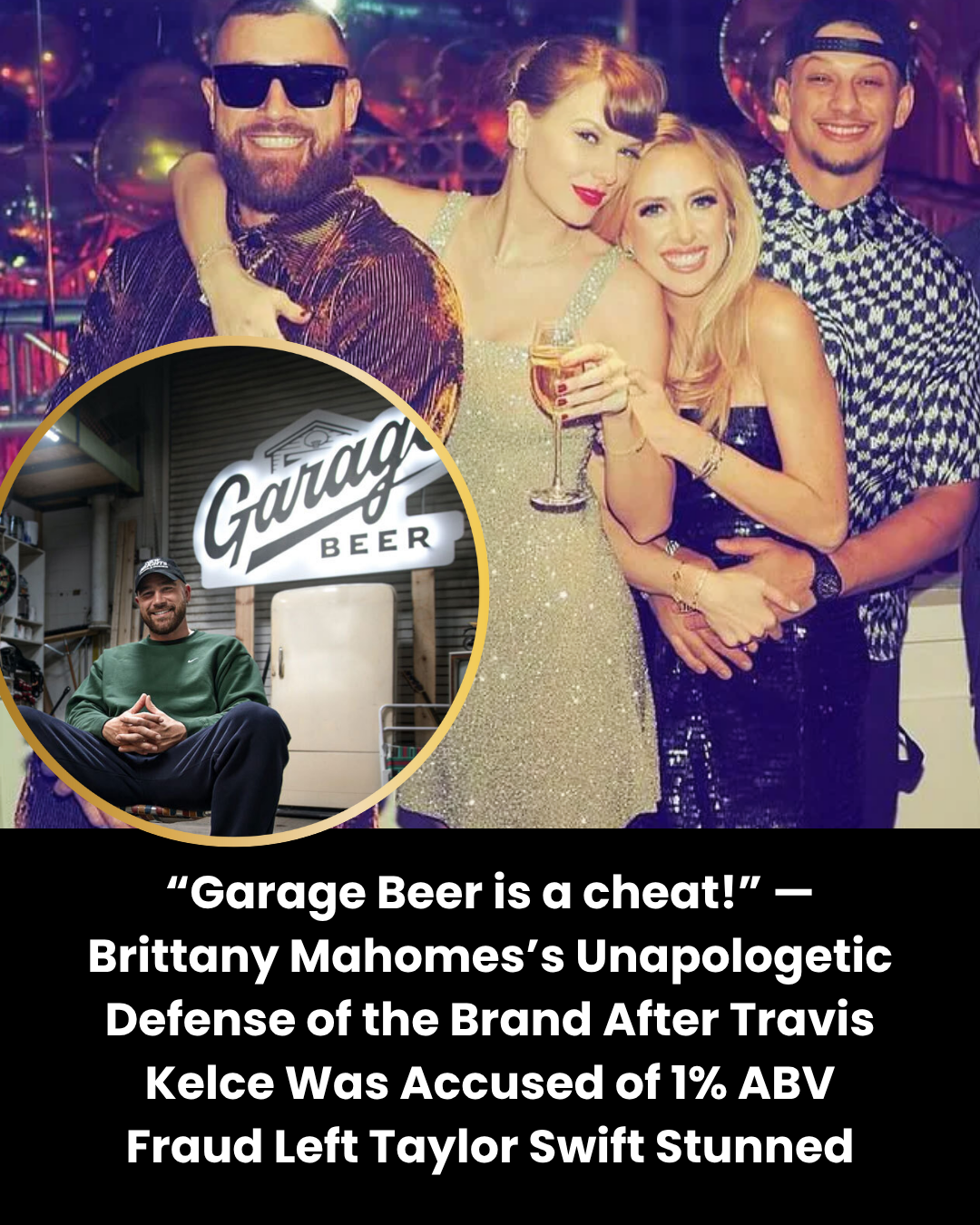 “Garage Beer is a cheat!” — Brittany Mahomes’s Unapologetic Defense of the Brand After Travis Kelce Was Accused of 1% ABV Fraud Left Taylor Swift Stunned