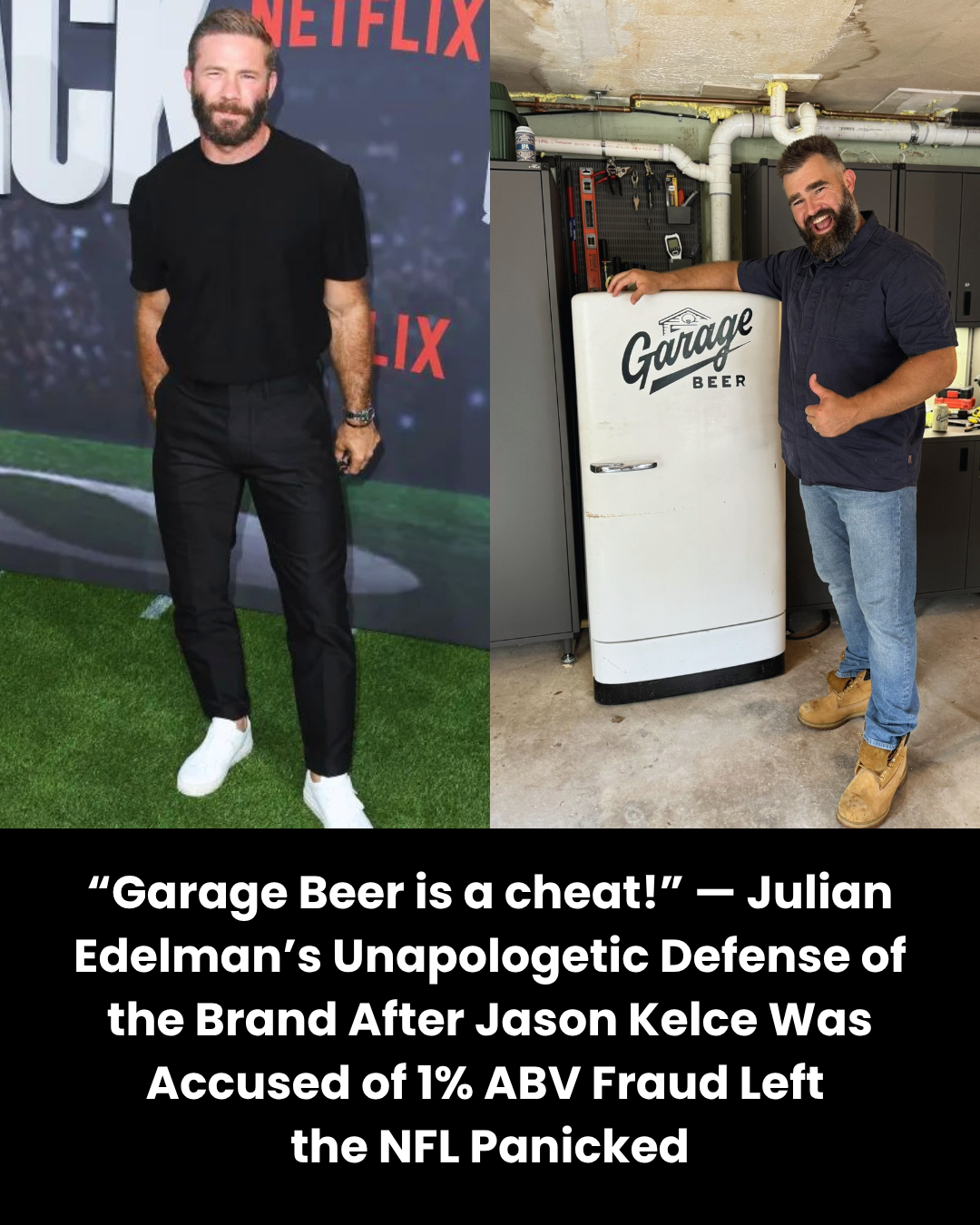 “Garage Beer is a cheat!” — Julian Edelman’s Unapologetic Defense of the Brand After Jason Kelce Was Accused of 1% ABV Fraud Left  the NFL Panicked