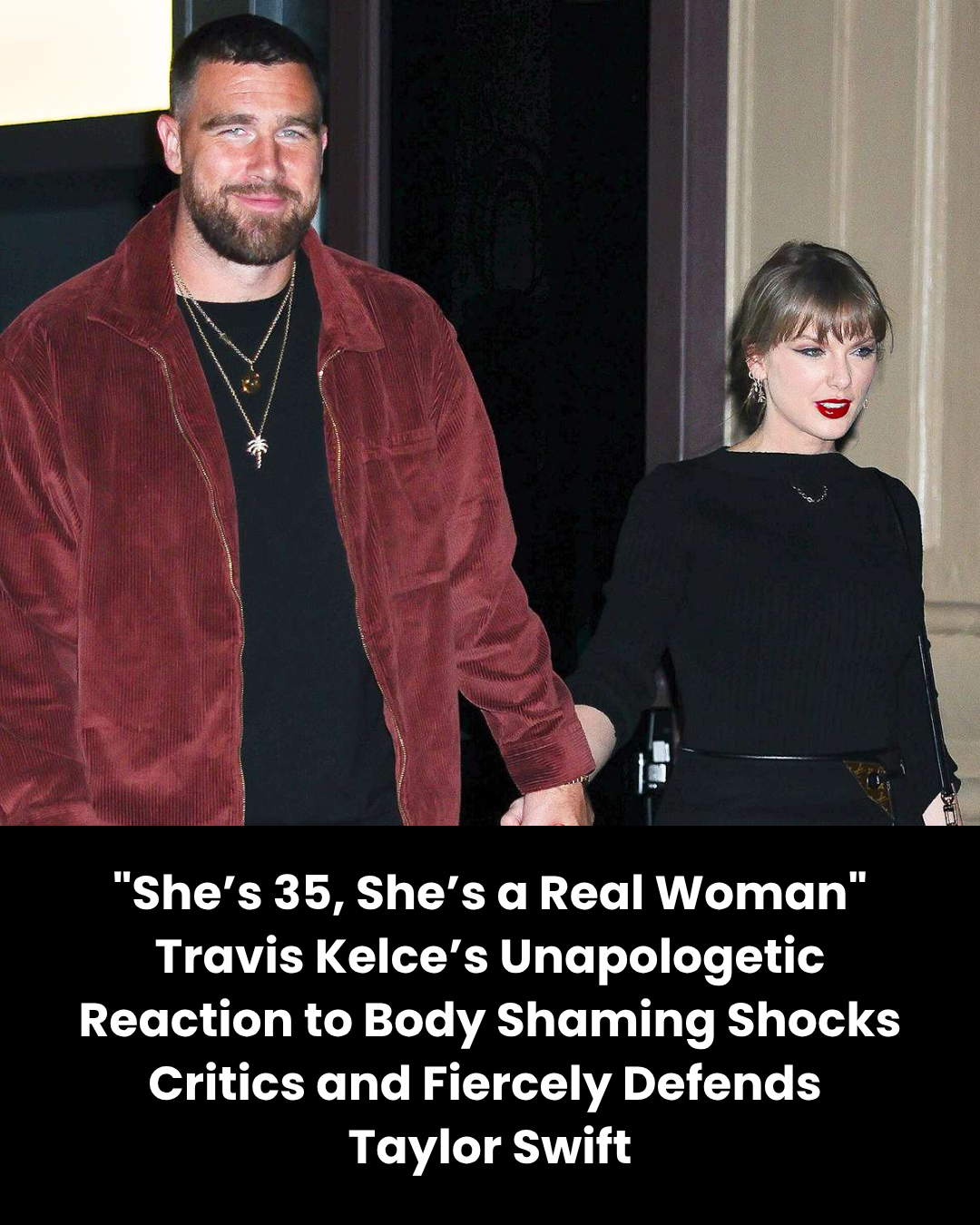 “She’s 35, She’s a Real Woman” Travis Kelce’s Unapologetic Reaction to Body Shaming Shocks Critics and Fiercely Defends  Taylor Swift