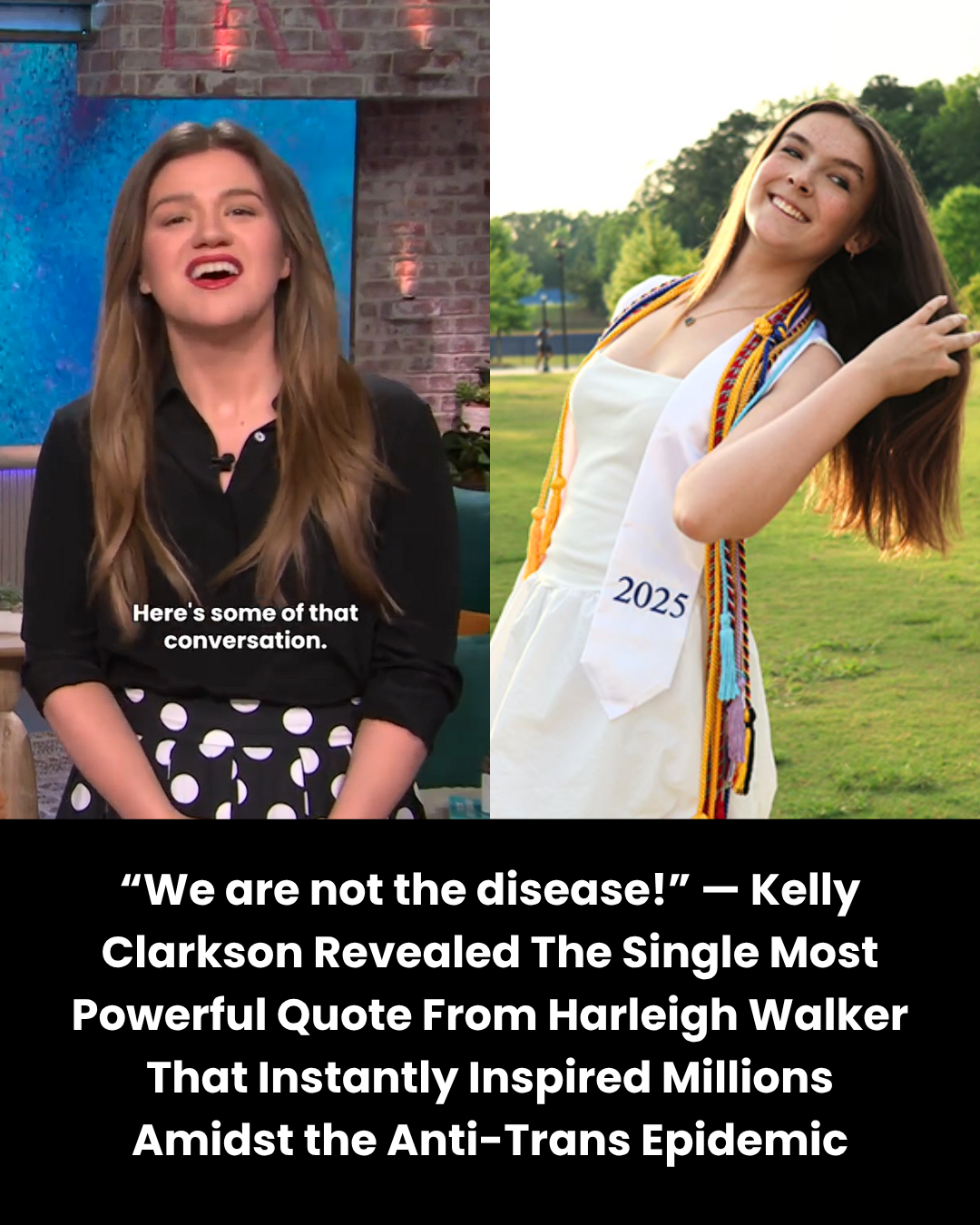 “We are not the disease!” — Kelly Clarkson Revealed The Single Most Powerful Quote From Harleigh Walker That Instantly Inspired Millions Amidst the Anti-Trans Epidemic