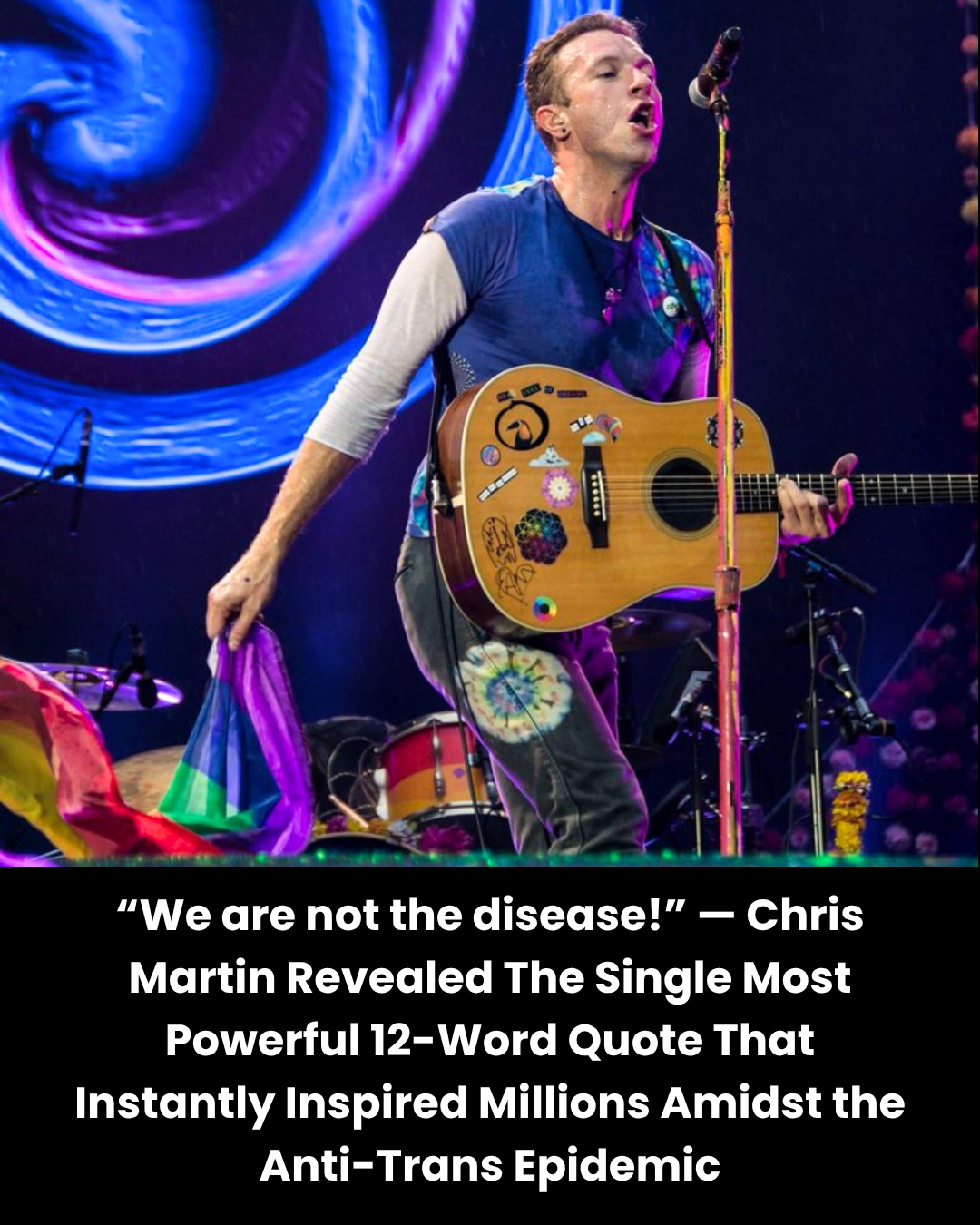 “We are not the disease!” — Chris Martin Revealed The Single Most Powerful 12-Word Quote That Instantly Inspired Millions Amidst the Anti-Trans Epidemic