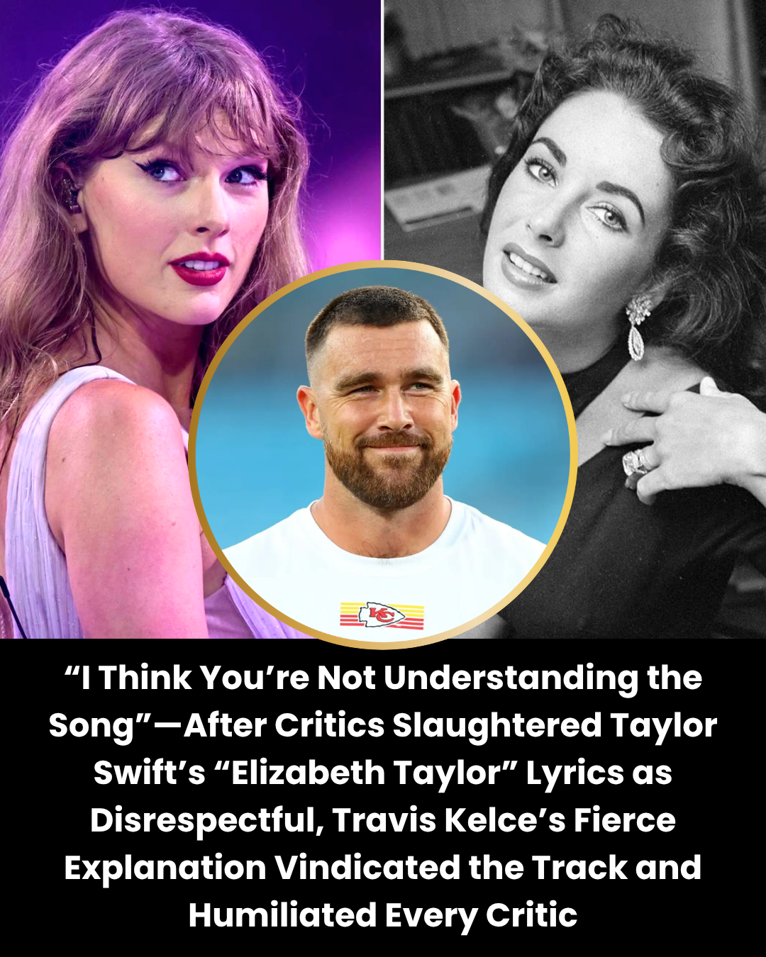 “I Think You’re Not Understanding the Song”—After Critics Slaughtered Taylor Swift’s “Elizabeth Taylor” Lyrics as Disrespectful, Travis Kelce’s Fierce Explanation Vindicated the Track and Humiliated Every Critic