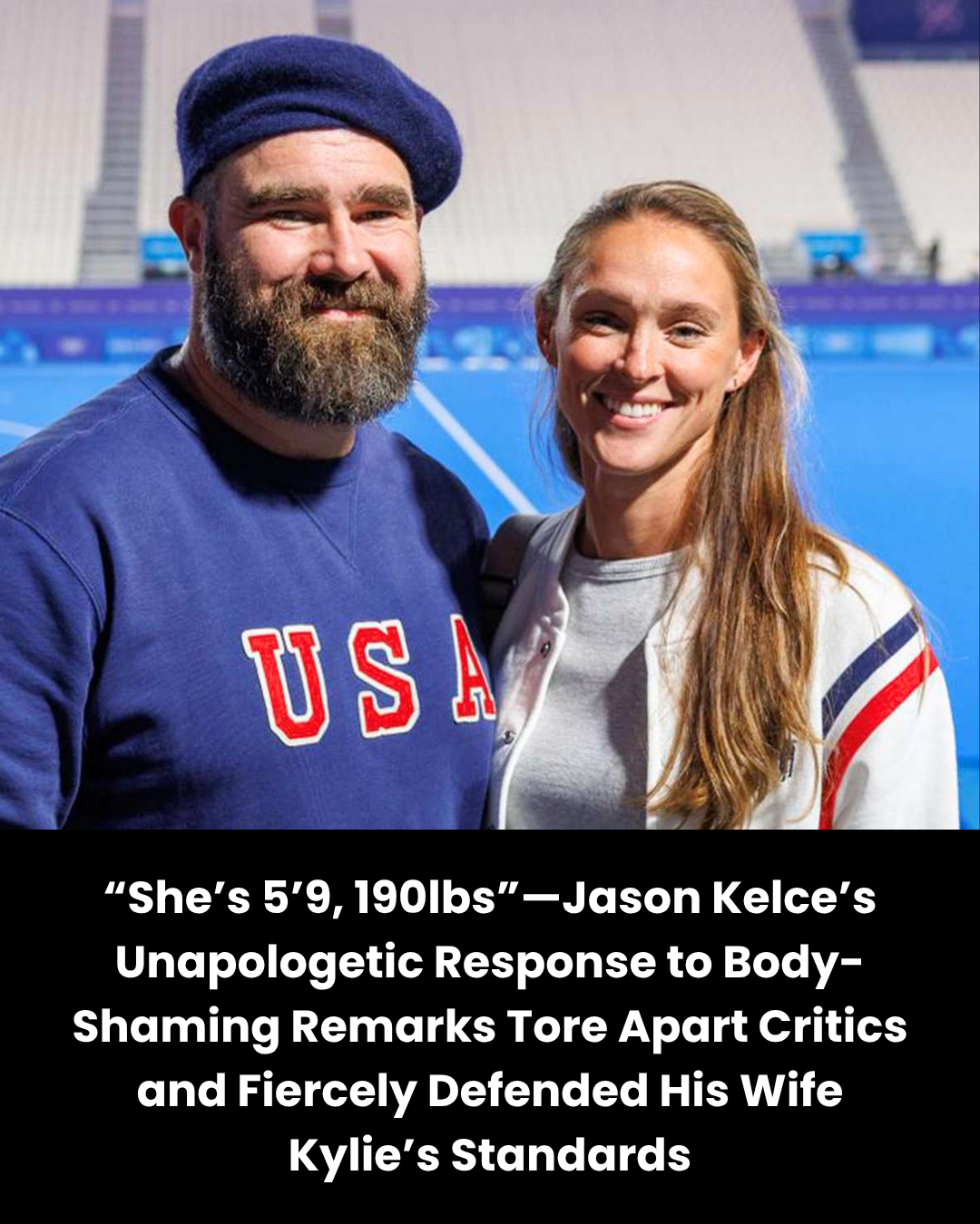 “She’s 5’9, 190lbs”—Jason Kelce’s Unapologetic Response to Body-Shaming Remarks Tore Apart Critics and Fiercely Defended His Wife Kylie’s Standards