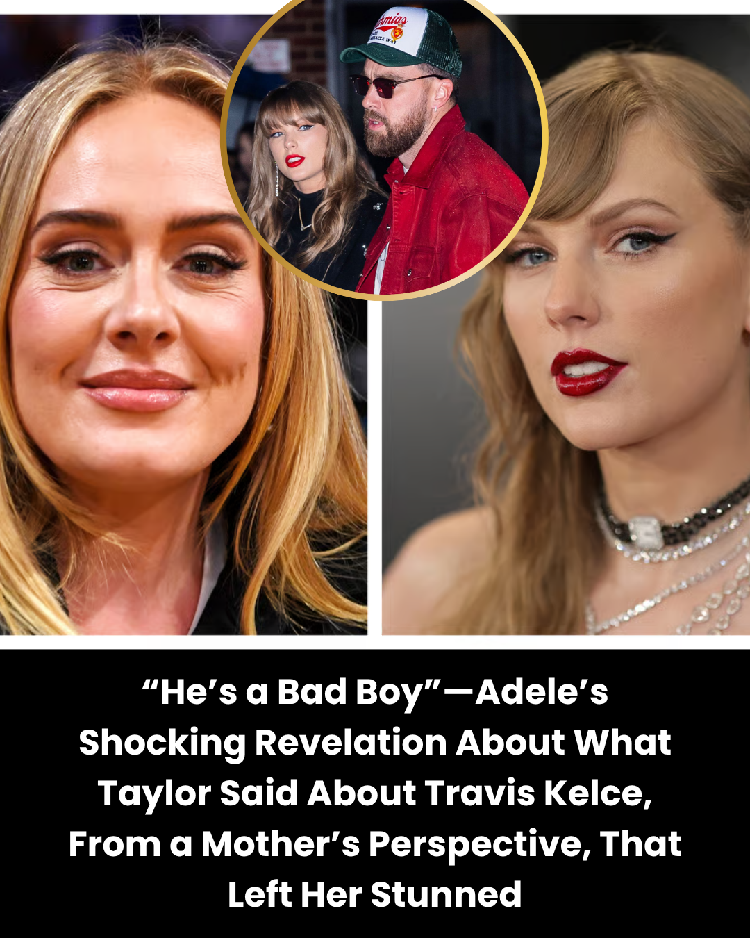 “He’s a Bad Boy”—Adele’s Shocking Revelation About What Taylor Said About Travis Kelce, From a Mother’s Perspective, That Left Her Stunned
