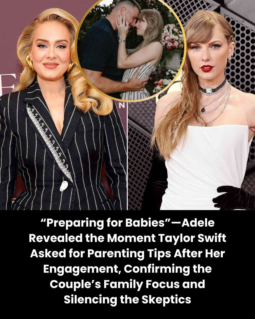 “Preparing for Babies”—Adele Revealed the Moment Taylor Swift Asked for Parenting Tips After Her Engagement, Confirming the Couple’s Family Focus and Silencing the Skeptics