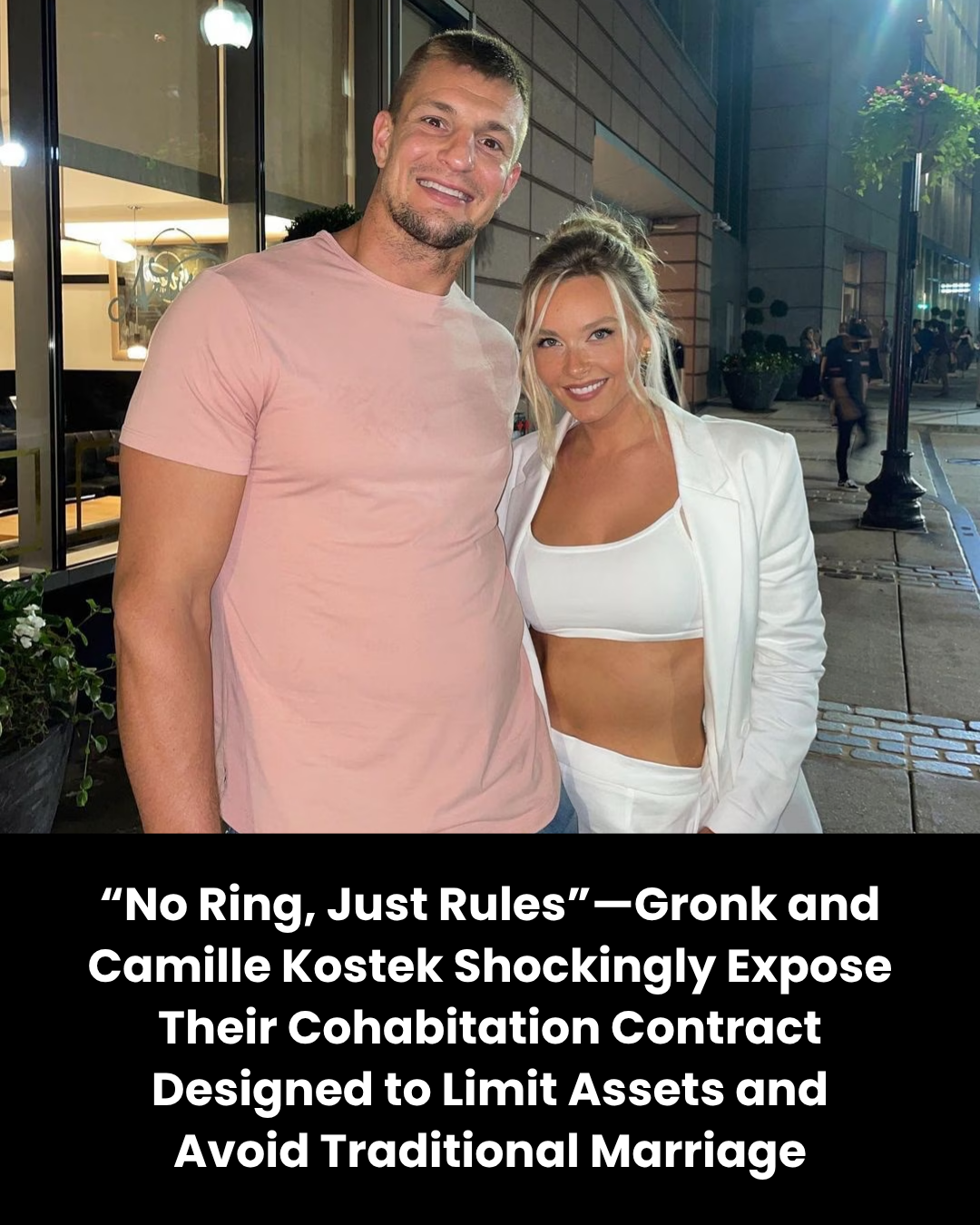 “No Ring, Just Rules”—Gronk and Camille Kostek Shockingly Expose Their Cohabitation Contract Designed to Limit Assets and Avoid Traditional Marriage