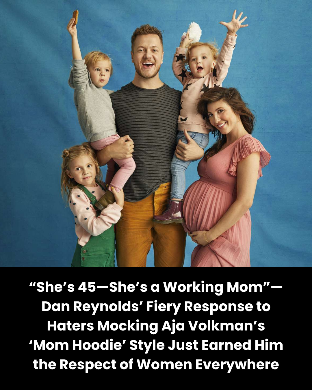 “She’s 45—She’s a Working Mom”—Dan Reynolds’ Fiery Response to Haters Mocking Aja Volkman’s ‘Mom Hoodie’ Style Just Earned Him the Respect of Women Everywhere