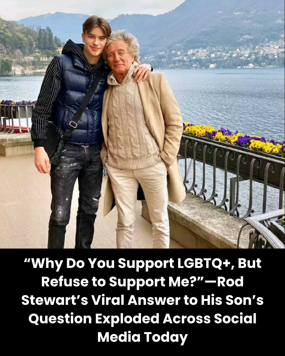 “Why Do You Support LGBTQ+, But Refuse to Support Me?”—Rod Stewart’s Viral Answer to His Son’s Question Exploded Across Social Media Today
