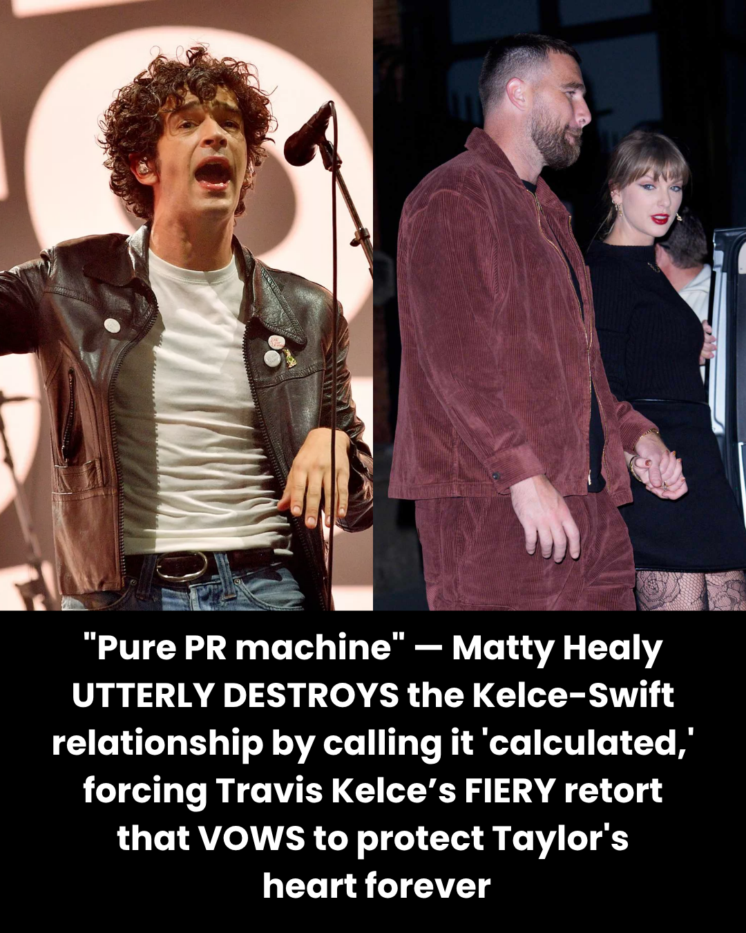 “Pure PR machine” — Matty Healy UTTERLY DESTROYS the Kelce-Swift relationship by calling it ‘calculated,’ forcing Travis Kelce’s FIERY retort that VOWS to protect Taylor’s  heart forever