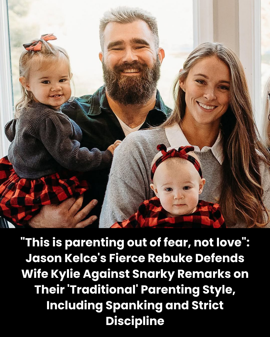 “This is parenting out of fear, not love”: Jason Kelce’s Fierce Rebuke Defends Wife Kylie Against Snarky Remarks on Their ‘Traditional’ Parenting Style, Including Spanking and Strict Discipline
