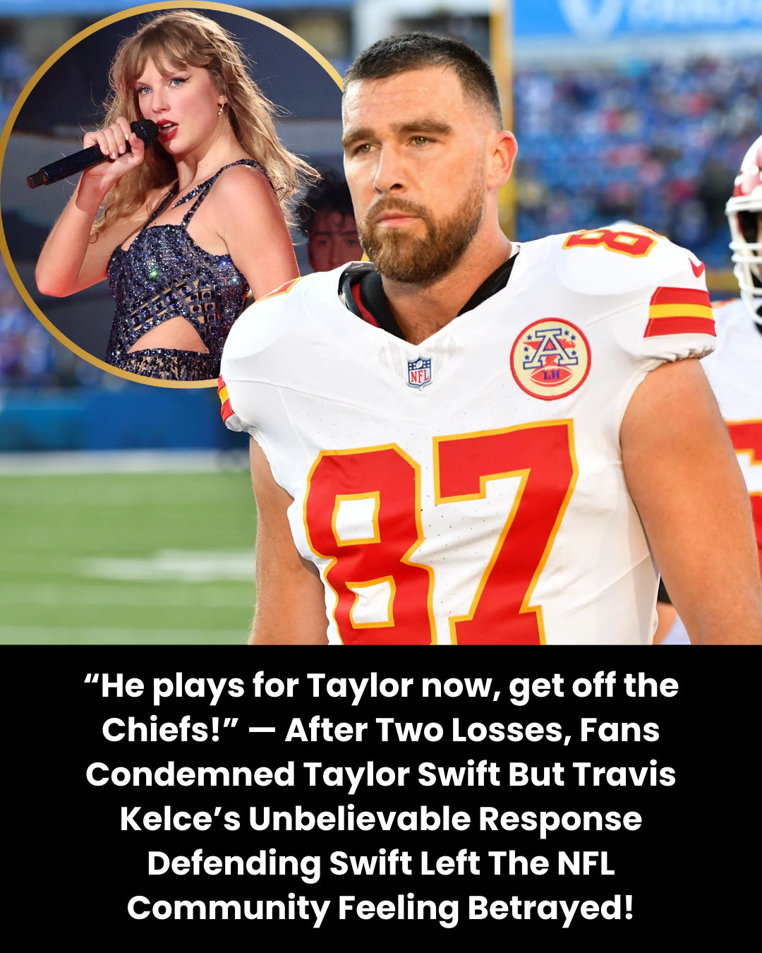 “He plays for Taylor now, get off the Chiefs!” — After Two Losses, Fans Condemned Taylor Swift But Travis Kelce’s Unbelievable Response Defending Swift Left The NFL Community Feeling Betrayed!