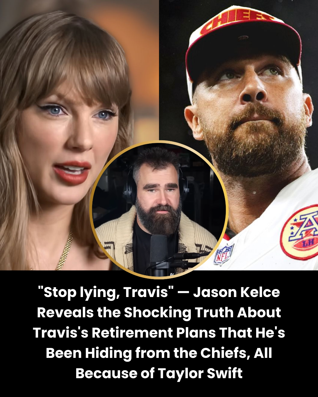 “Stop lying, Travis” — Jason Kelce Reveals the Shocking Truth About Travis’s Retirement Plans That He’s Been Hiding from the Chiefs, All Because of Taylor Swift