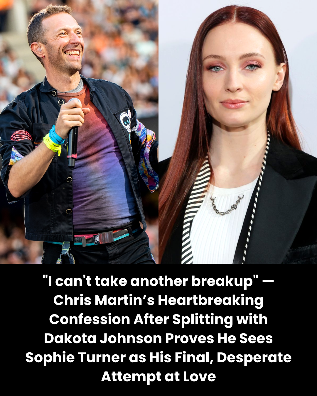“I can’t take another breakup” — Chris Martin’s Heartbreaking Confession After Splitting with Dakota Johnson Proves He Sees Sophie Turner as His Final, Desperate Attempt at Love