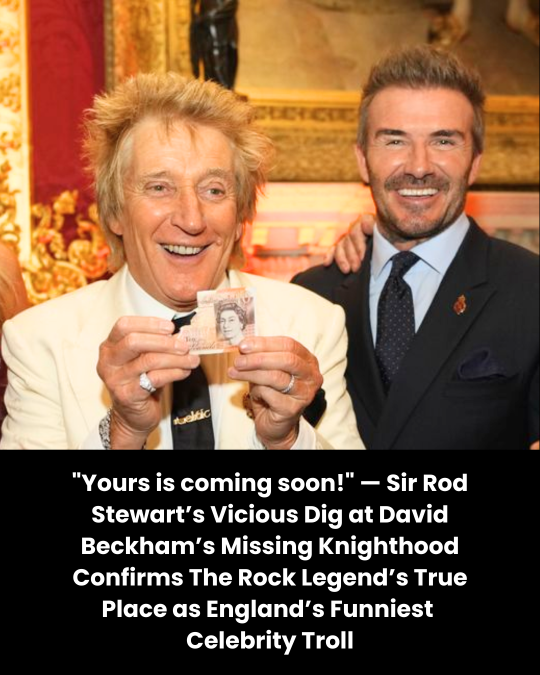“Yours is coming soon!” — Sir Rod Stewart’s Vicious Dig at David Beckham’s Missing Knighthood Confirms The Rock Legend’s True Place as England’s Funniest  Celebrity Troll