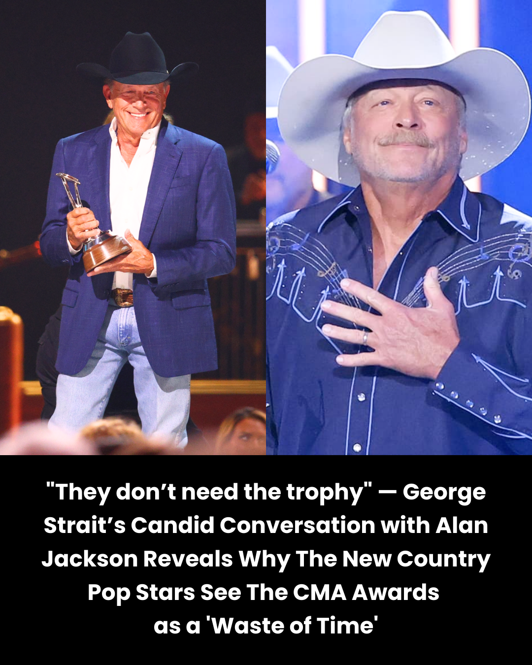“They don’t need the trophy” — George Strait’s Candid Conversation with Alan Jackson Reveals Why The New Country Pop Stars See The CMA Awards  as a ‘Waste of Time’