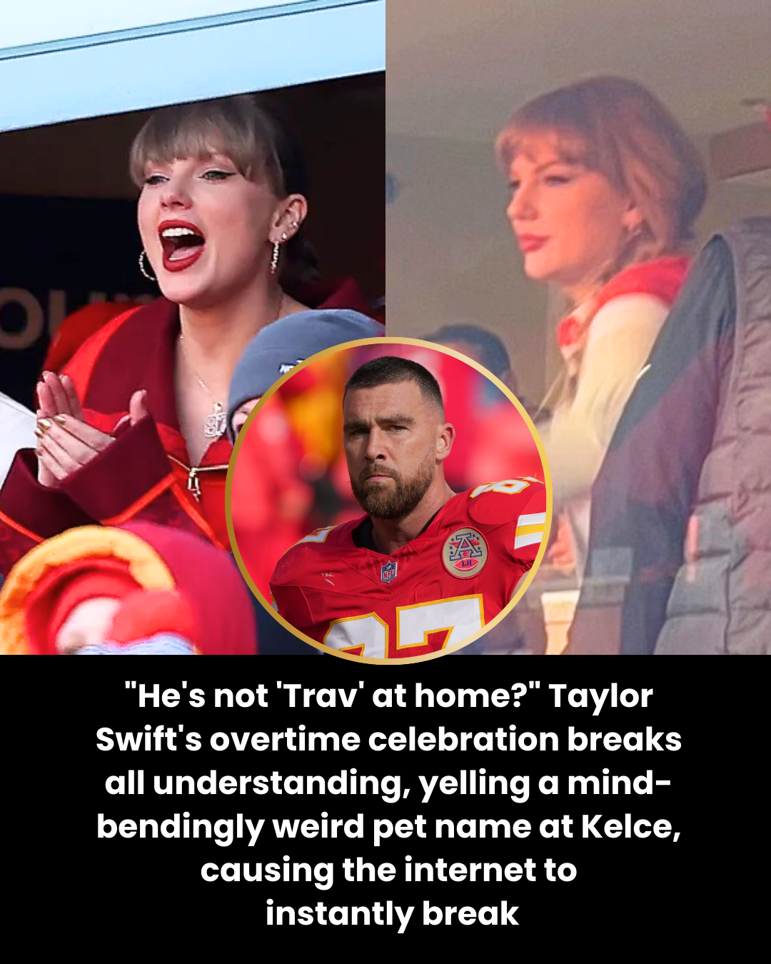 “He’s not ‘Trav’ at home?” Taylor Swift’s overtime celebration breaks all understanding, yelling a mind-bendingly weird pet name at Kelce, causing the internet to  instantly break