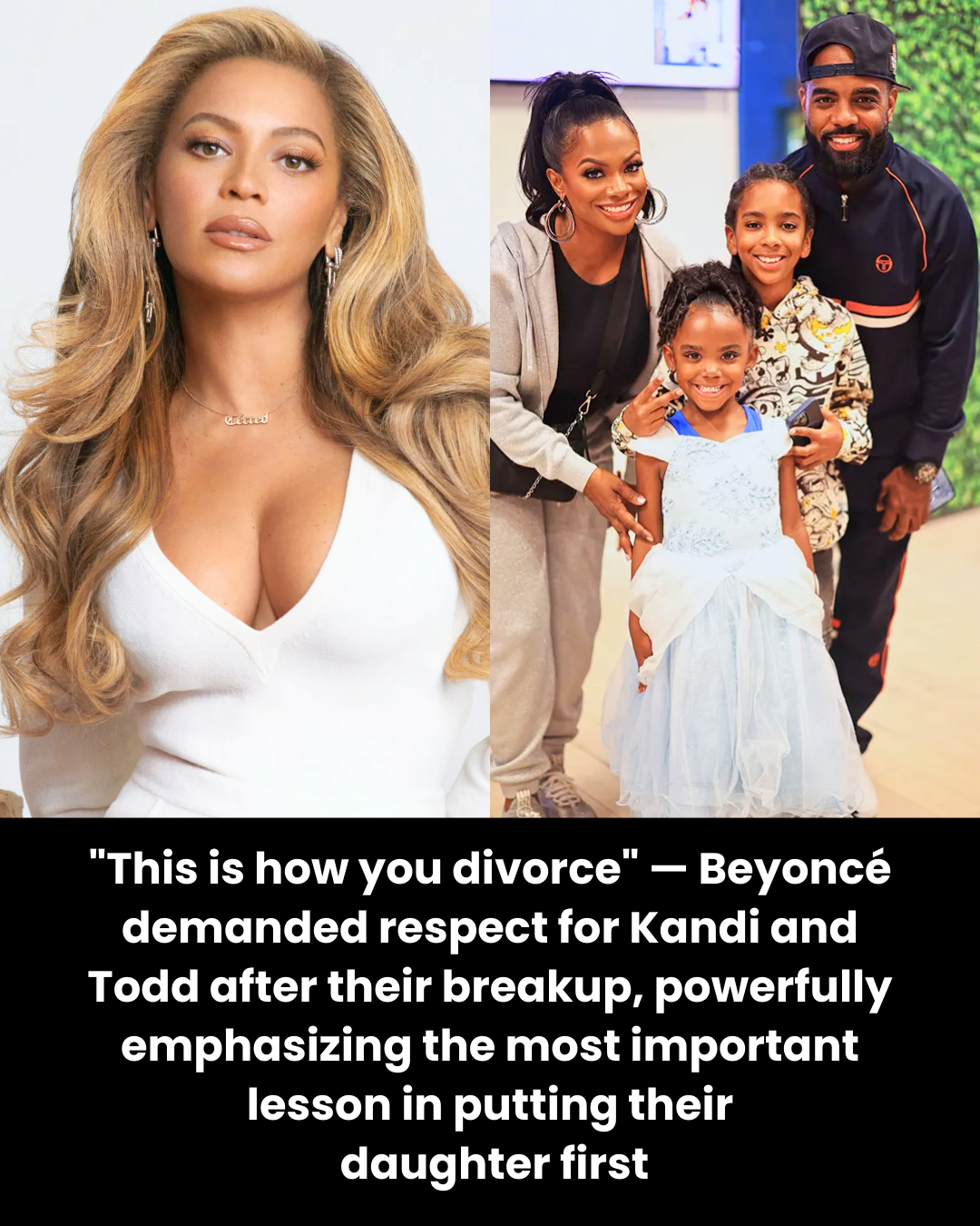 “This is how you divorce” — Beyoncé demanded respect for Kandi and Todd after their breakup, powerfully emphasizing the most important lesson in putting their  daughter first
