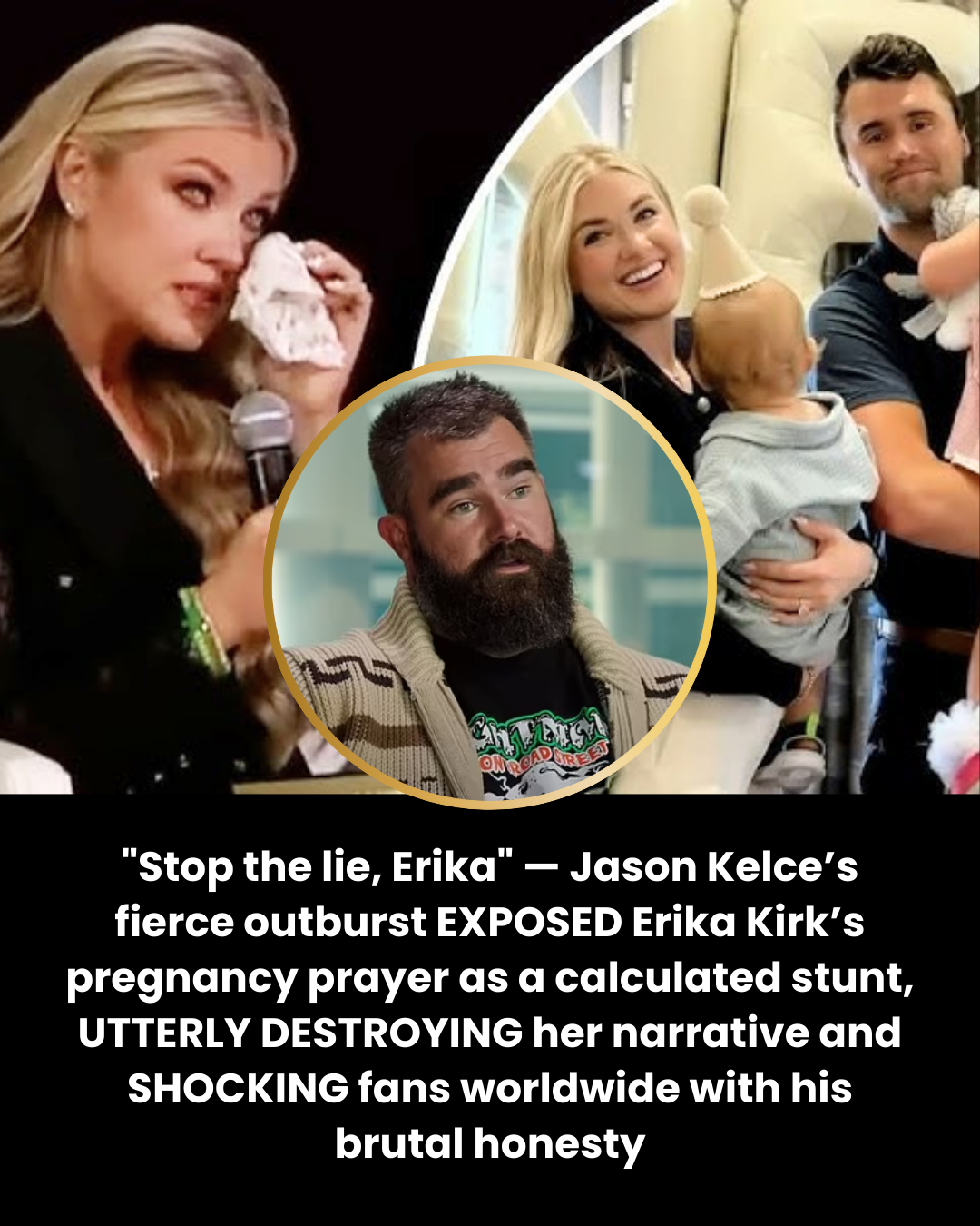 “Stop the lie, Erika” — Jason Kelce’s fierce outburst EXPOSED Erika Kirk’s pregnancy prayer as a calculated stunt, UTTERLY DESTROYING her narrative and SHOCKING fans worldwide with his brutal honesty
