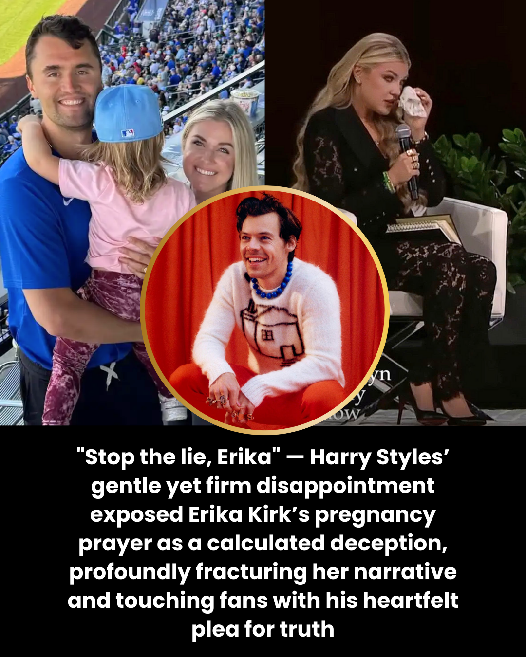 “Stop the lie, Erika” — Harry Styles’ gentle yet firm disappointment exposed Erika Kirk’s pregnancy prayer as a calculated deception, profoundly fracturing her narrative and touching fans with his heartfelt plea for truth