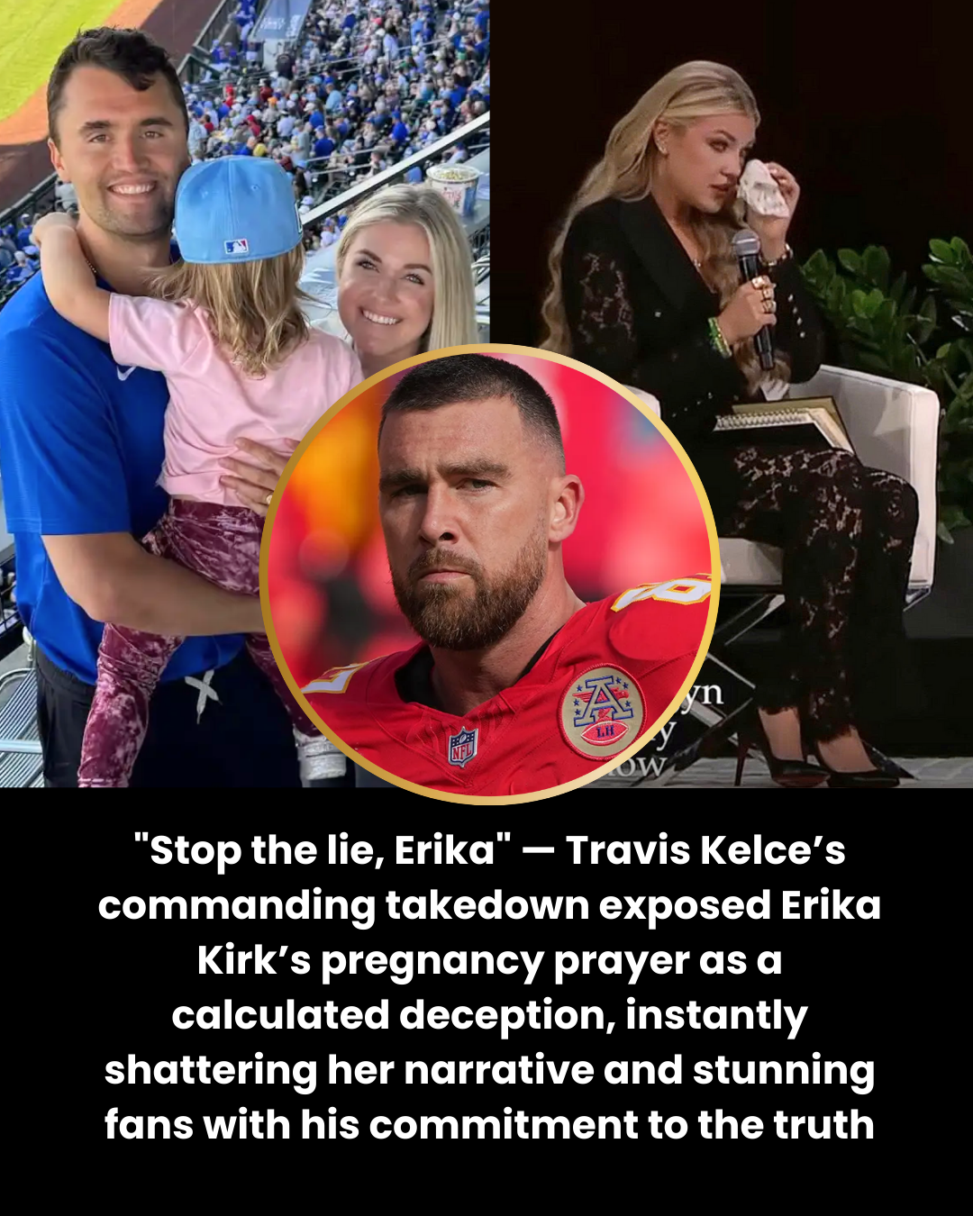 “Stop the lie, Erika” — Travis Kelce’s commanding takedown exposed Erika Kirk’s pregnancy prayer as a calculated deception, instantly shattering her narrative and stunning fans with his commitment to the truth