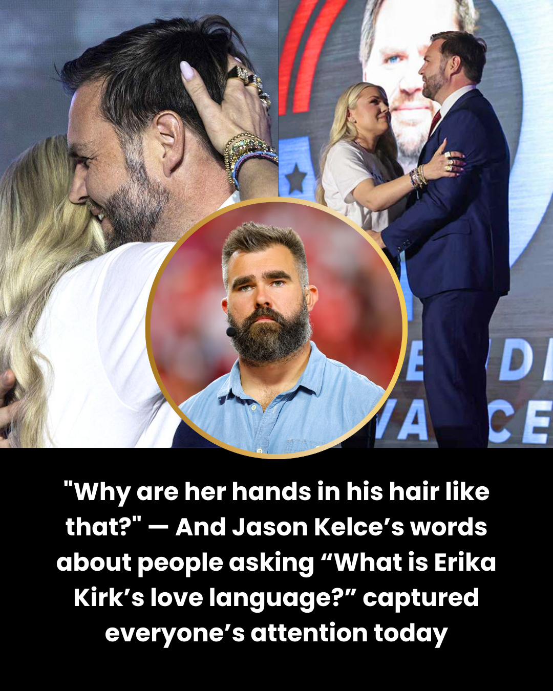 “Why are her hands in his hair like that?” — And Jason Kelce’s words about people asking “What is Erika Kirk’s love language?” captured everyone’s attention today