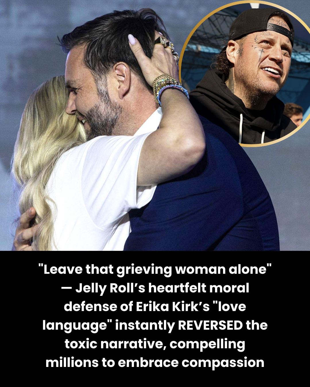 “Leave that grieving woman alone” — Jelly Roll’s heartfelt moral defense of Erika Kirk’s “love language” instantly REVERSED the toxic narrative, compelling millions to embrace compassion