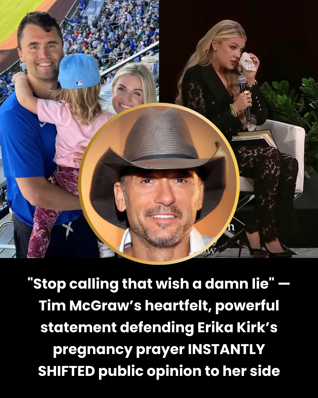 “Stop calling that wish a damn lie” — Tim McGraw’s heartfelt, powerful statement defending Erika Kirk’s pregnancy prayer INSTANTLY SHIFTED public opinion to her side